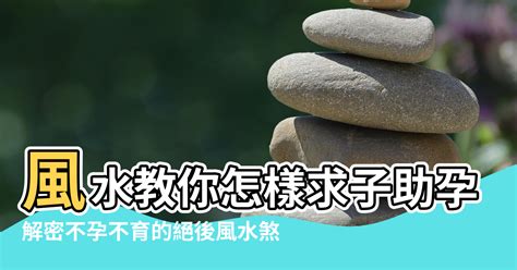 求子風水|【求子風水】求子風水助你圓夢！ 助孕方法與小物公開